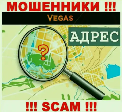Будьте очень внимательны, VegasCasino мошенники - не намерены распространять данные о местонахождении организации