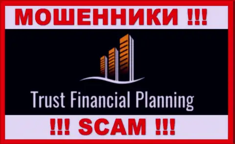 Trust Financial Planning - это ВОРЮГИ !!! Работать совместно очень опасно !!!